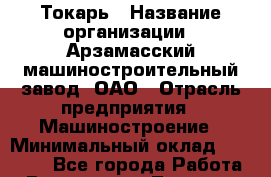 Токарь › Название организации ­ Арзамасский машиностроительный завод, ОАО › Отрасль предприятия ­ Машиностроение › Минимальный оклад ­ 20 000 - Все города Работа » Вакансии   . Тверская обл.,Нелидово г.